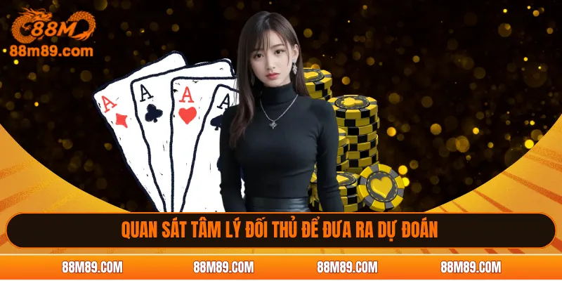 Quan sát tâm lý đối thủ để đưa ra dự đoán 