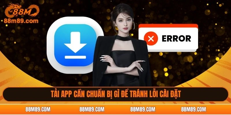 Tải app cần chuẩn bị gì để tránh lỗi cài đặt