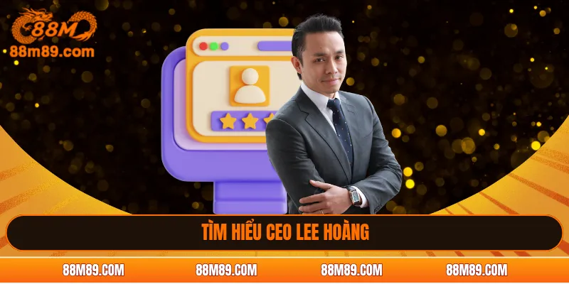 Tìm hiểu CEO Lee Hoàng
